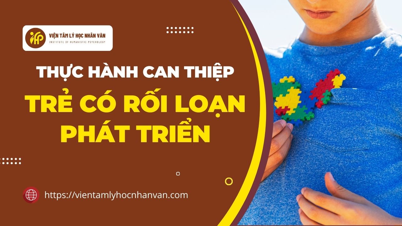 Thực hành Can thiệp cho trẻ có rối loạn phát triển (Khai giảng 16/11/2024, khóa học qua Zoom)