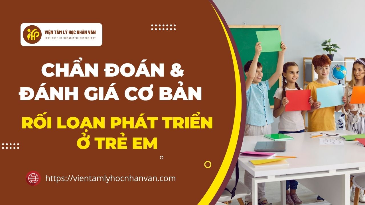 Chẩn đoán và đánh giá cơ bản về rối loạn phát triển ở trẻ em (Khai giảng 26/6, học trực tuyến qua Zoom)