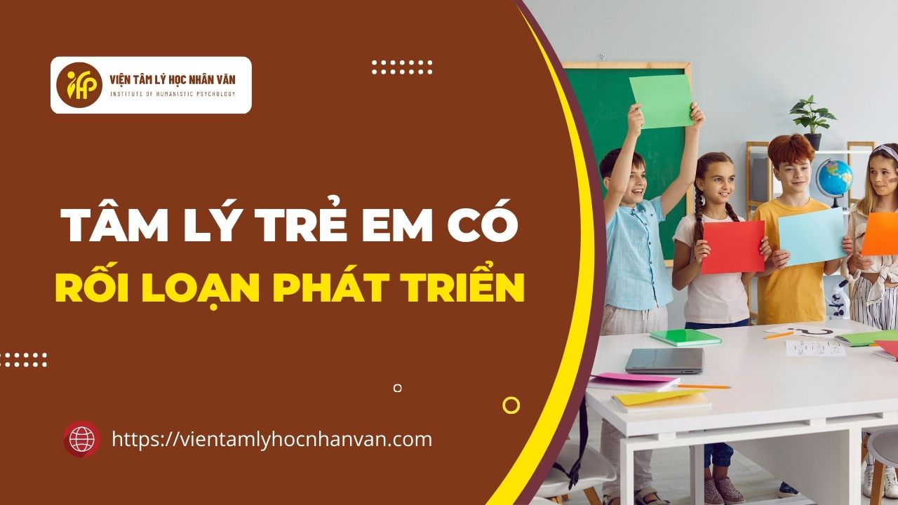 Tâm lý trẻ em có rối loạn phát triển (Khai giảng 16/11/2024, học trực tuyến qua zoom)